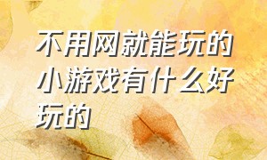 不用网就能玩的小游戏有什么好玩的