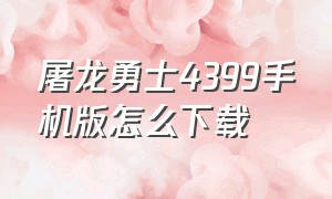 屠龙勇士4399手机版怎么下载