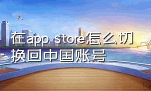 在app store怎么切换回中国账号