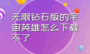 无限钻石版的宇宙英雄怎么下载不了