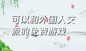 可以和外国人交流的免费游戏