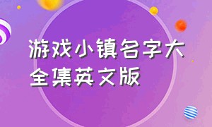 游戏小镇名字大全集英文版