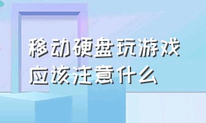 移动硬盘玩游戏应该注意什么