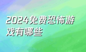 2024免费恐怖游戏有哪些