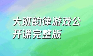 大班韵律游戏公开课完整版