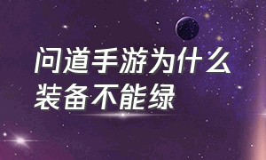 问道手游为什么装备不能绿