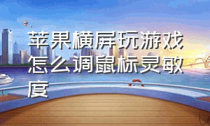 苹果横屏玩游戏怎么调鼠标灵敏度