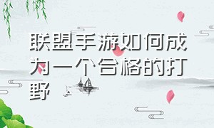 联盟手游如何成为一个合格的打野