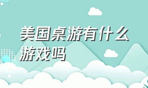 美国桌游有什么游戏吗