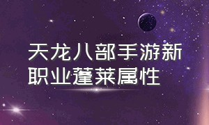 天龙八部手游新职业蓬莱属性