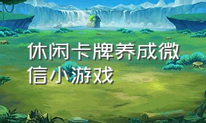 休闲卡牌养成微信小游戏