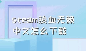 steam热血无赖中文怎么下载
