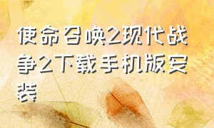 使命召唤2现代战争2下载手机版安装