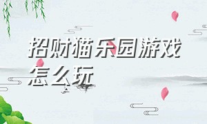 招财猫乐园游戏怎么玩