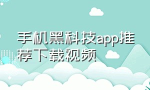 手机黑科技app推荐下载视频