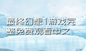 最终幻想1游戏完整免费观看中文