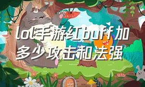 lol手游红buff加多少攻击和法强