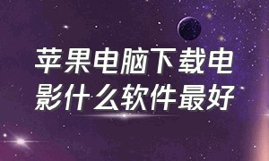 苹果电脑下载电影什么软件最好