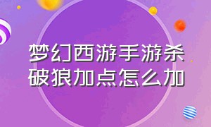 梦幻西游手游杀破狼加点怎么加