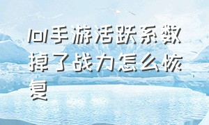 lol手游活跃系数掉了战力怎么恢复