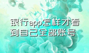 银行app怎样才看到自己全部账号