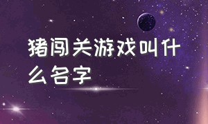 猪闯关游戏叫什么名字