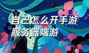 自己怎么开手游服务器端游