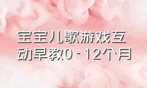 宝宝儿歌游戏互动早教0-12个月