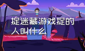 捉迷藏游戏捉的人叫什么