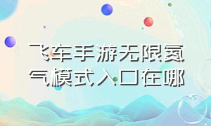 飞车手游无限氮气模式入口在哪