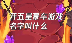 开五星豪车游戏名字叫什么