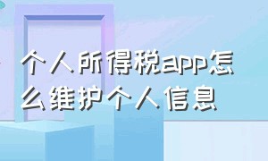 个人所得税app怎么维护个人信息