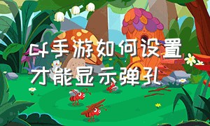 cf手游如何设置才能显示弹孔