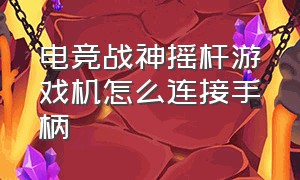 电竞战神摇杆游戏机怎么连接手柄