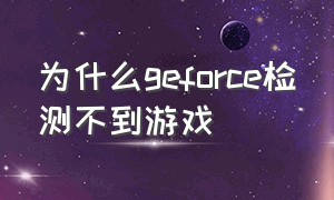 为什么geforce检测不到游戏