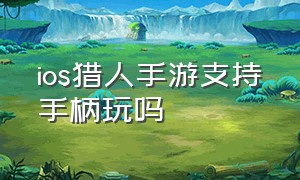 ios猎人手游支持手柄玩吗