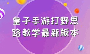 皇子手游打野思路教学最新版本