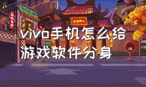 vivo手机怎么给游戏软件分身