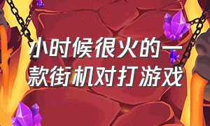 小时候很火的一款街机对打游戏