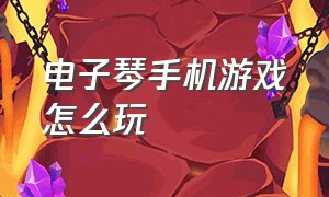 电子琴手机游戏怎么玩