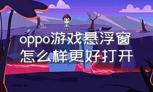 oppo游戏悬浮窗怎么样更好打开