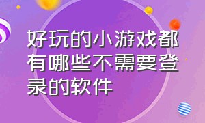 好玩的小游戏都有哪些不需要登录的软件