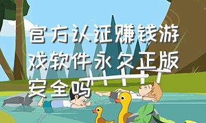 官方认证赚钱游戏软件永久正版安全吗