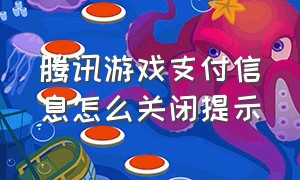 腾讯游戏支付信息怎么关闭提示