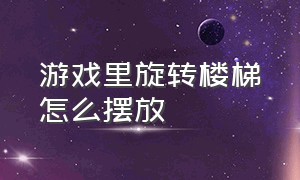 游戏里旋转楼梯怎么摆放