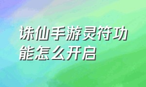 诛仙手游灵符功能怎么开启