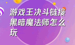 游戏王决斗链接黑暗魔法师怎么玩