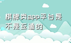 棋牌类app平台是不是互通的