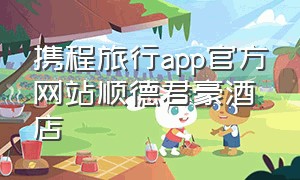 携程旅行app官方网站顺德君豪酒店