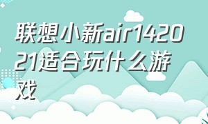 联想小新air142021适合玩什么游戏